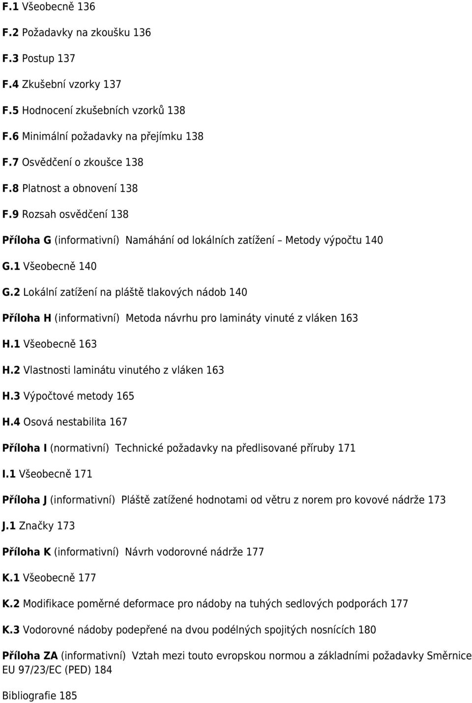 2 Lokální zatížení na pláště tlakových nádob 140 Příloha H (informativní) Metoda návrhu pro lamináty vinuté z vláken 163 H.1 Všeobecně 163 H.2 Vlastnosti laminátu vinutého z vláken 163 H.