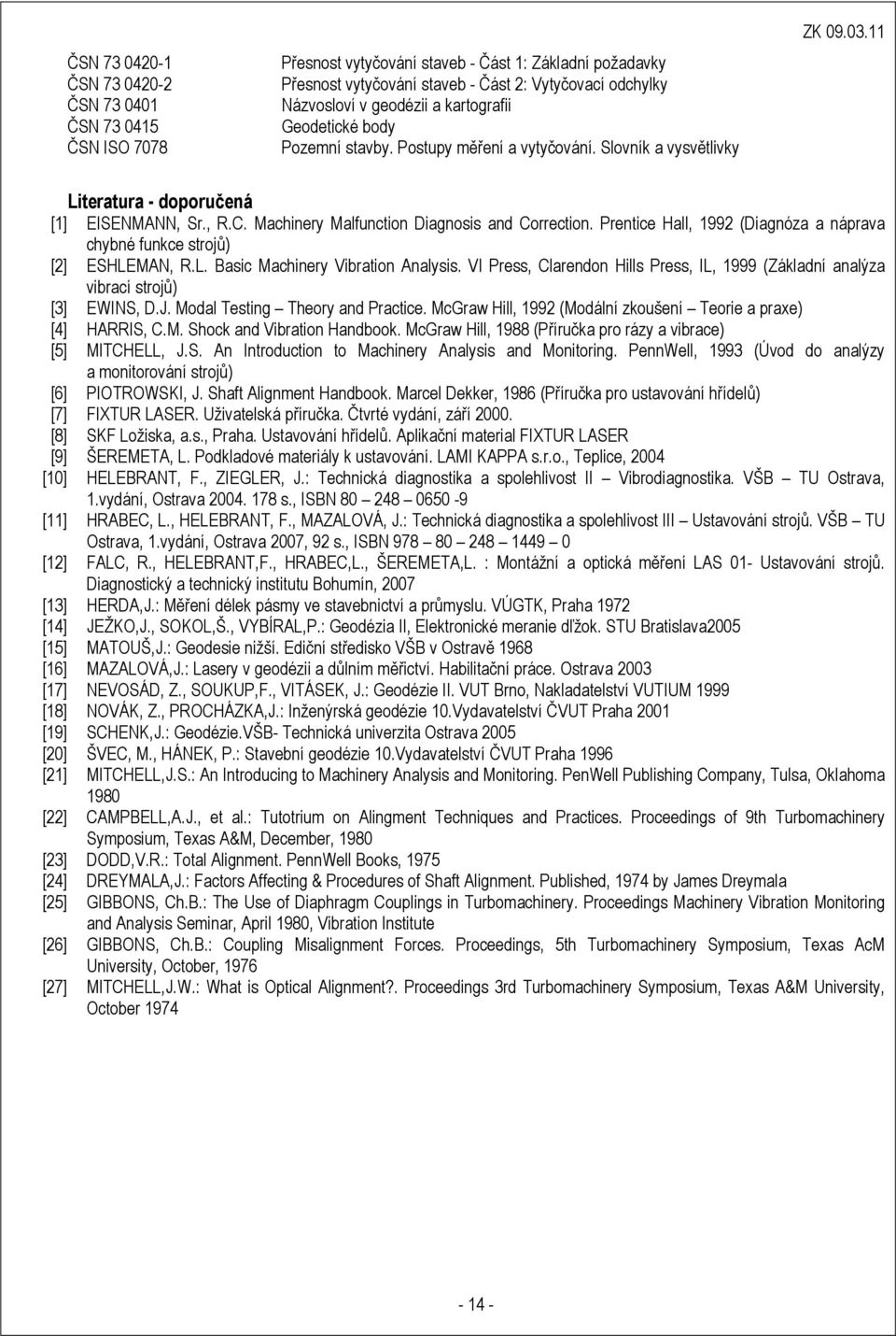 Machinery Malfunction Diagnosis and Correction. Prentice Hall, 1992 (Diagnóza a náprava chybné funkce strojů) [2] ESHLEMAN, R.L. Basic Machinery Vibration Analysis.