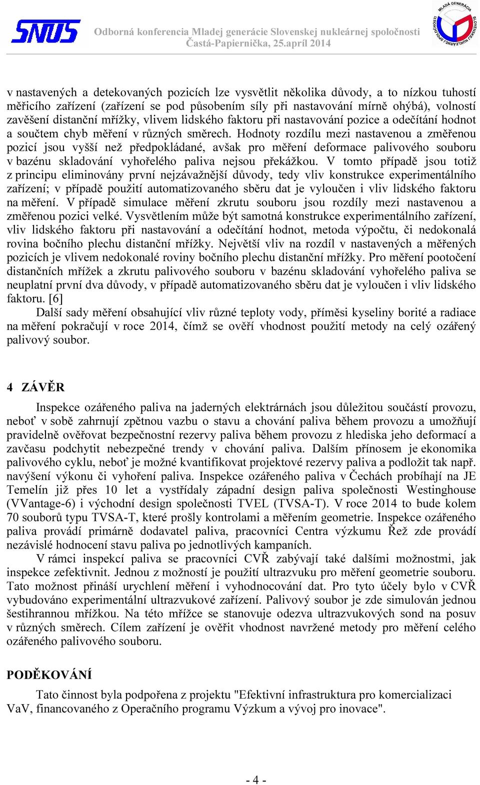 Hodnoty rozdílu mezi nastavenou a změřenou pozicí jsou vyšší než předpokládané, avšak pro měření deformace palivového souboru v bazénu skladování vyhořelého paliva nejsou překážkou.