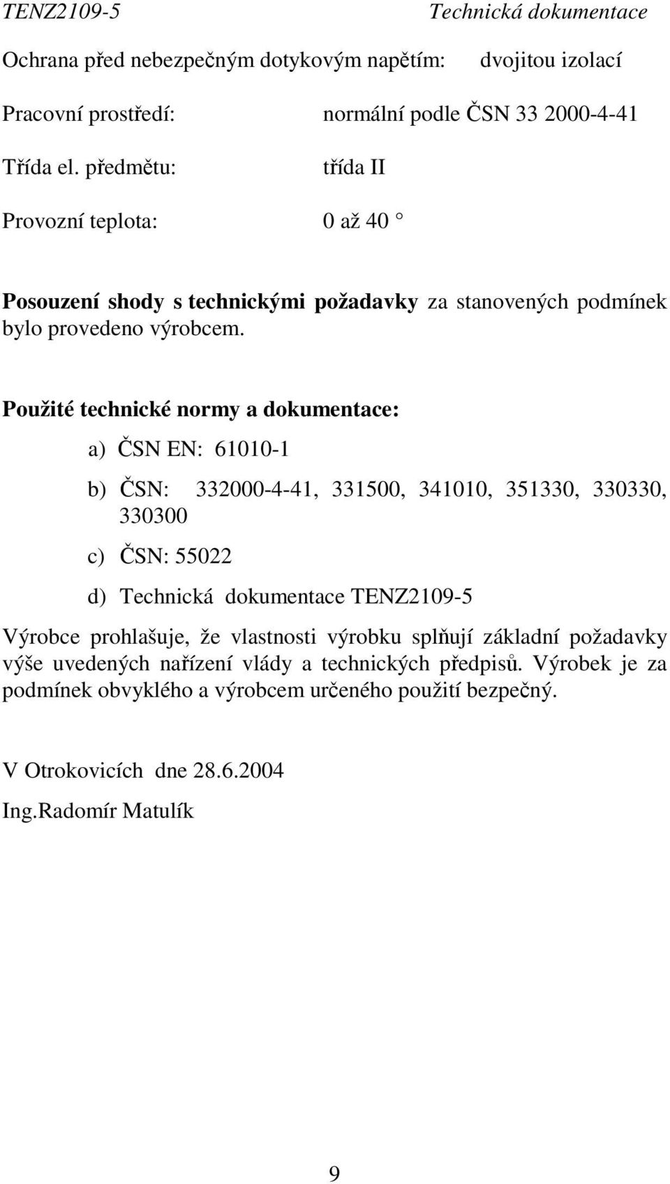 Použité technické normy a dokumentace: a) ČSN EN: 61010-1 b) ČSN: 332000-4-41, 331500, 341010, 351330, 330330, 330300 c) ČSN: 55022 d) Technická dokumentace TENZ2109-5