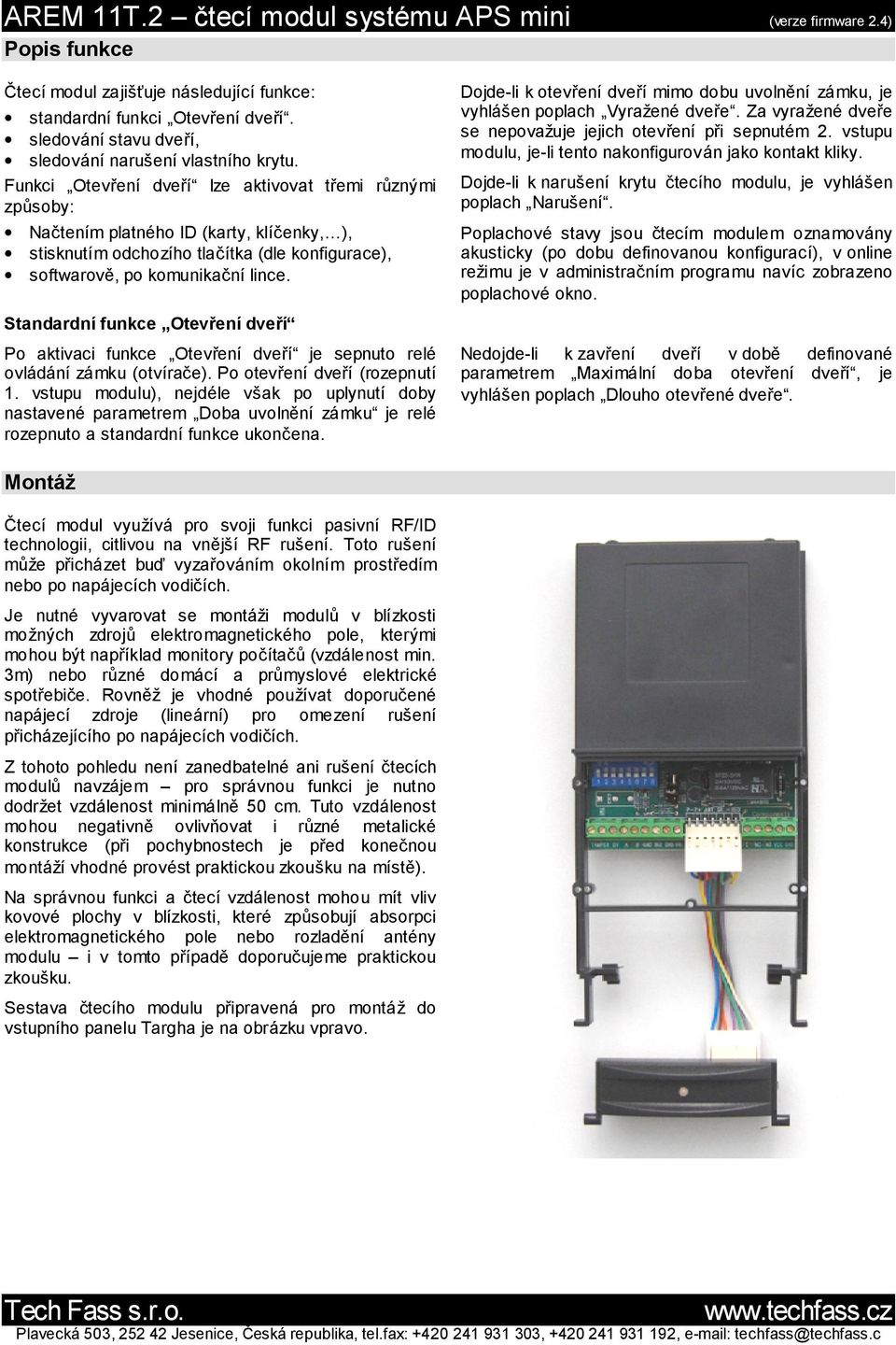 Standardnı funkce Otevrenı dverıá Po aktivaci funkce Otevrenı dverıš je sepnuto rele ovla da nıza mku (otvırac e). Po otevrenıdverı(rozepnutı 1.