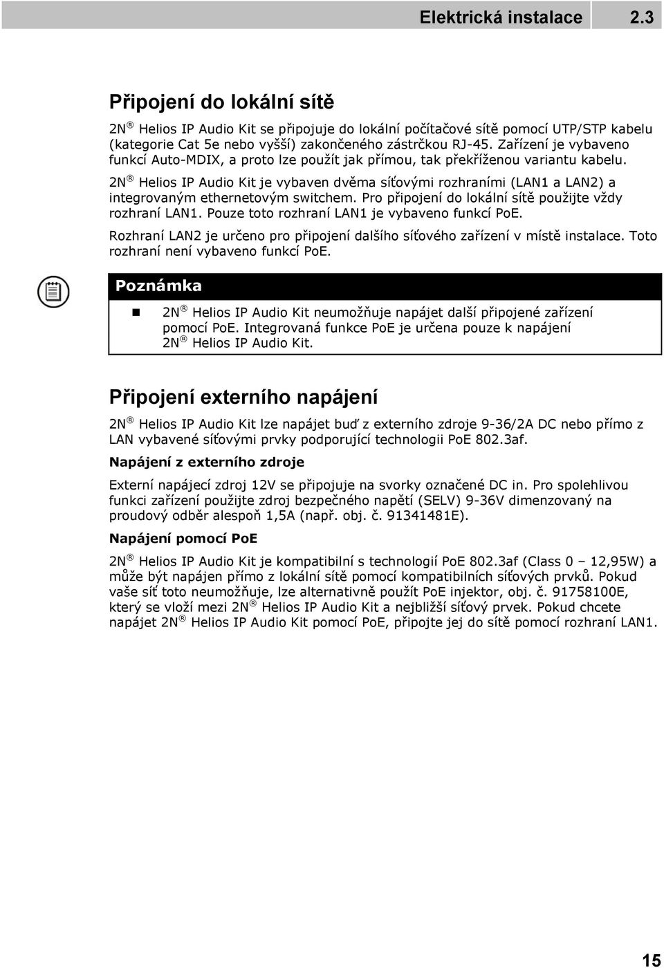 2N Helios IP Audio Kit je vybaven dvěma síťovými rozhraními (LAN1 a LAN2) a integrovaným ethernetovým switchem. Pro připojení do lokální sítě použijte vždy rozhraní LAN1.