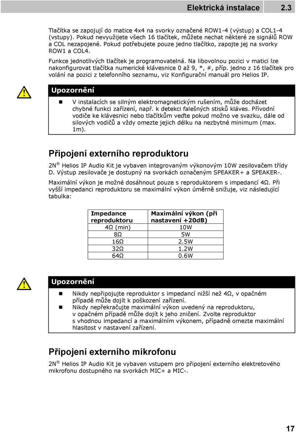 Funkce jednotlivých tlačítek je programovatelná. Na libovolnou pozici v matici lze nakonfigurovat tlačítka numerické klávesnice 0 až 9, *, #, příp.