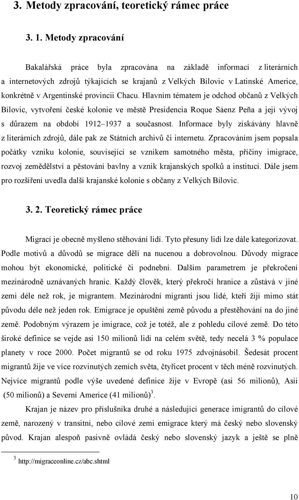provincii Chacu. Hlavním tématem je odchod občanů z Velkých Bílovic, vytvoření české kolonie ve městě Presidencia Roque Sáenz Peña a její vývoj s důrazem na období 1912 1937 a současnost.