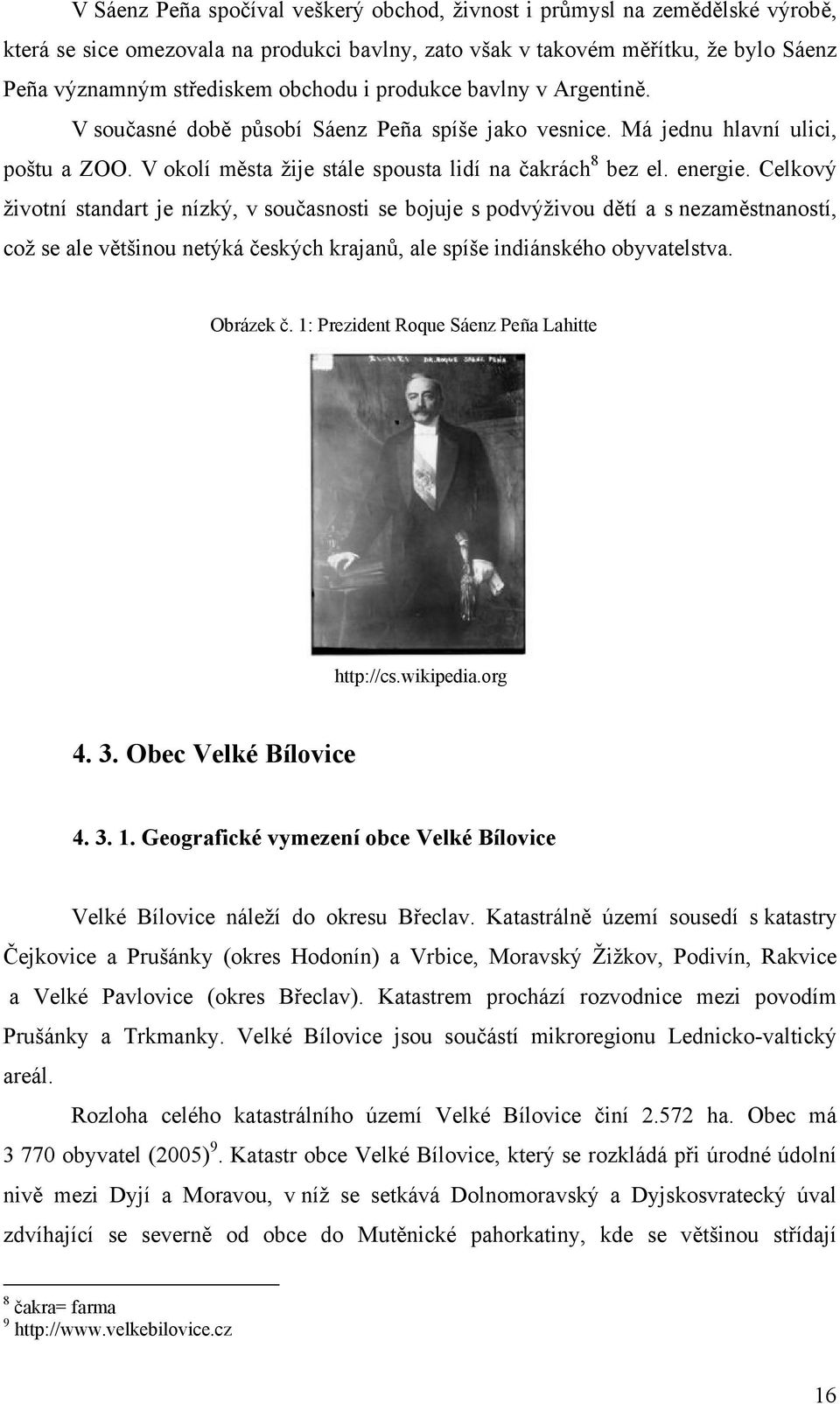 Celkový životní standart je nízký, v současnosti se bojuje s podvýživou dětí a s nezaměstnaností, což se ale většinou netýká českých krajanů, ale spíše indiánského obyvatelstva. Obrázek č.