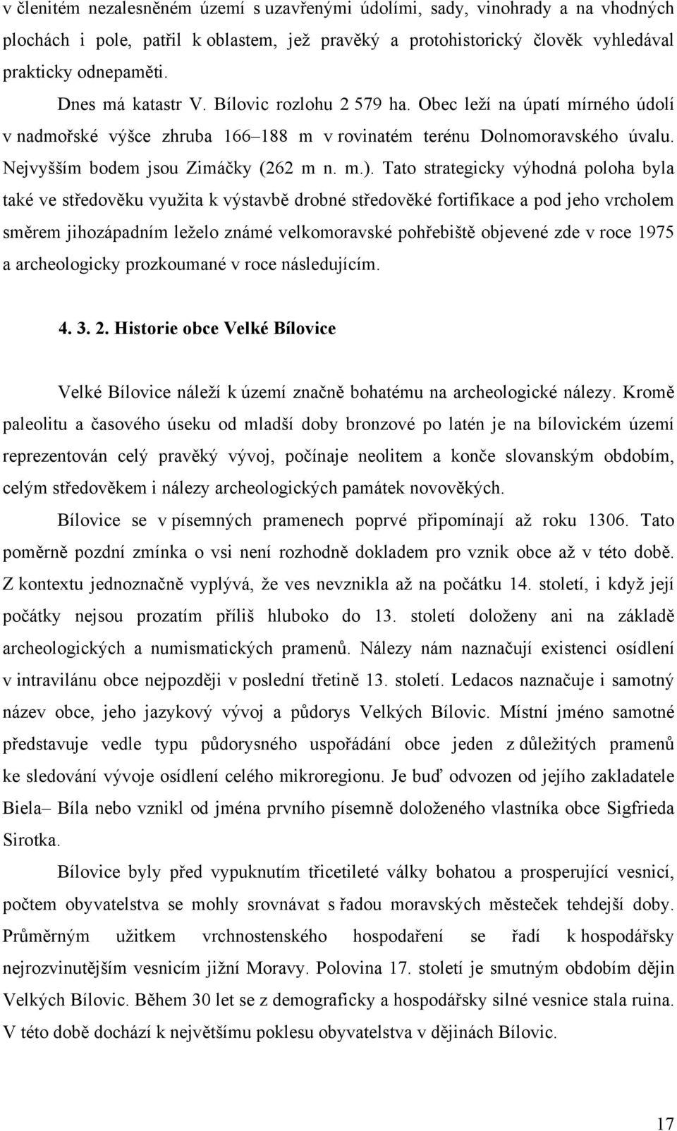 Tato strategicky výhodná poloha byla také ve středověku využita k výstavbě drobné středověké fortifikace a pod jeho vrcholem směrem jihozápadním leželo známé velkomoravské pohřebiště objevené zde v