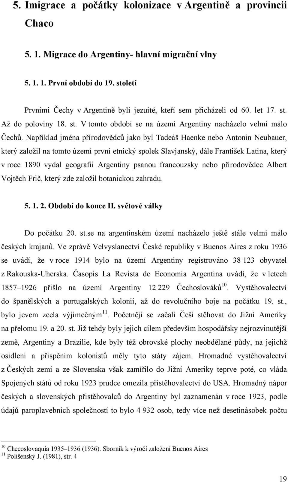 Například jména přírodovědců jako byl Tadeáš Haenke nebo Antonín Neubauer, který založil na tomto území první etnický spolek Slavjanský, dále František Latina, který v roce 1890 vydal geografii