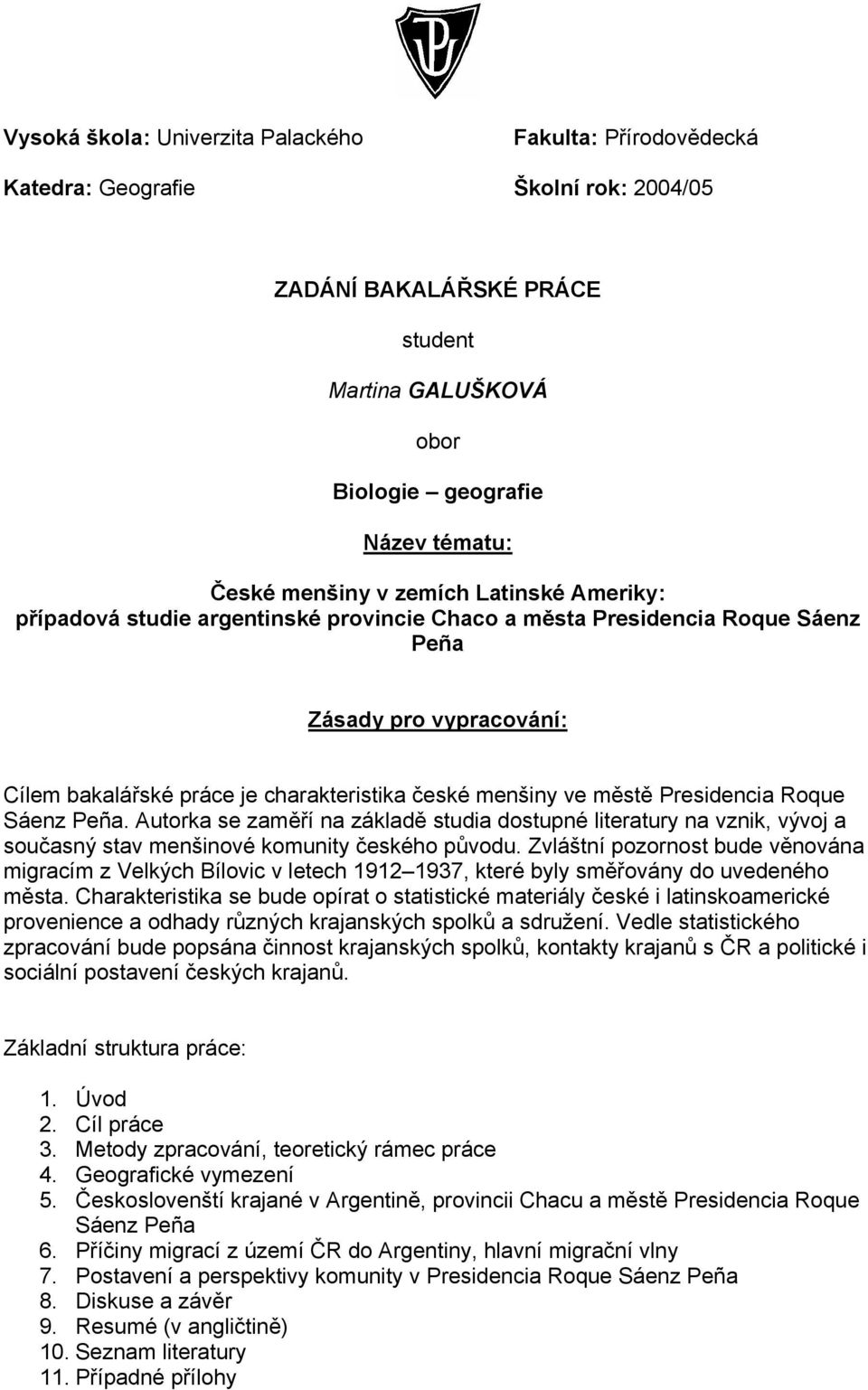 Presidencia Roque Sáenz Peña. Autorka se zaměří na základě studia dostupné literatury na vznik, vývoj a současný stav menšinové komunity českého původu.