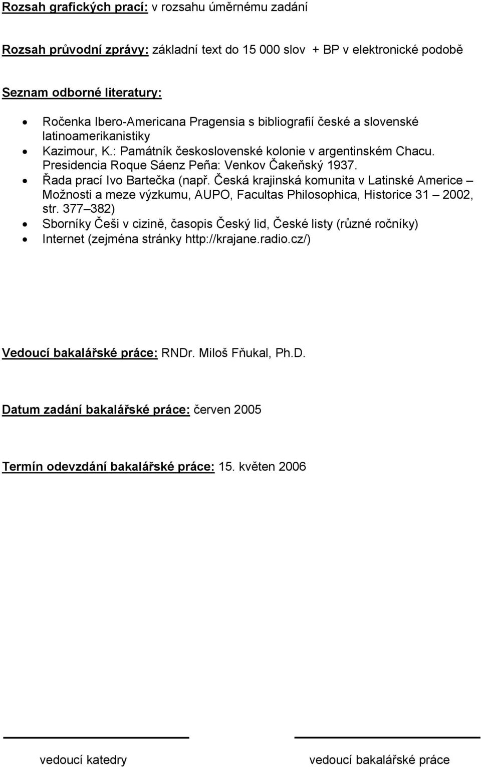 Řada prací Ivo Bartečka (např. Česká krajinská komunita v Latinské Americe Možnosti a meze výzkumu, AUPO, Facultas Philosophica, Historice 31 2002, str.
