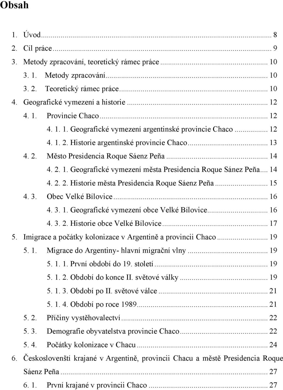 .. 14 4. 2. 2. Historie města Presidencia Roque Sáenz Peña... 15 4. 3. Obec Velké Bílovice... 16 4. 3. 1. Geografické vymezení obce Velké Bílovice... 16 4. 3. 2. Historie obce Velké Bílovice... 17 5.