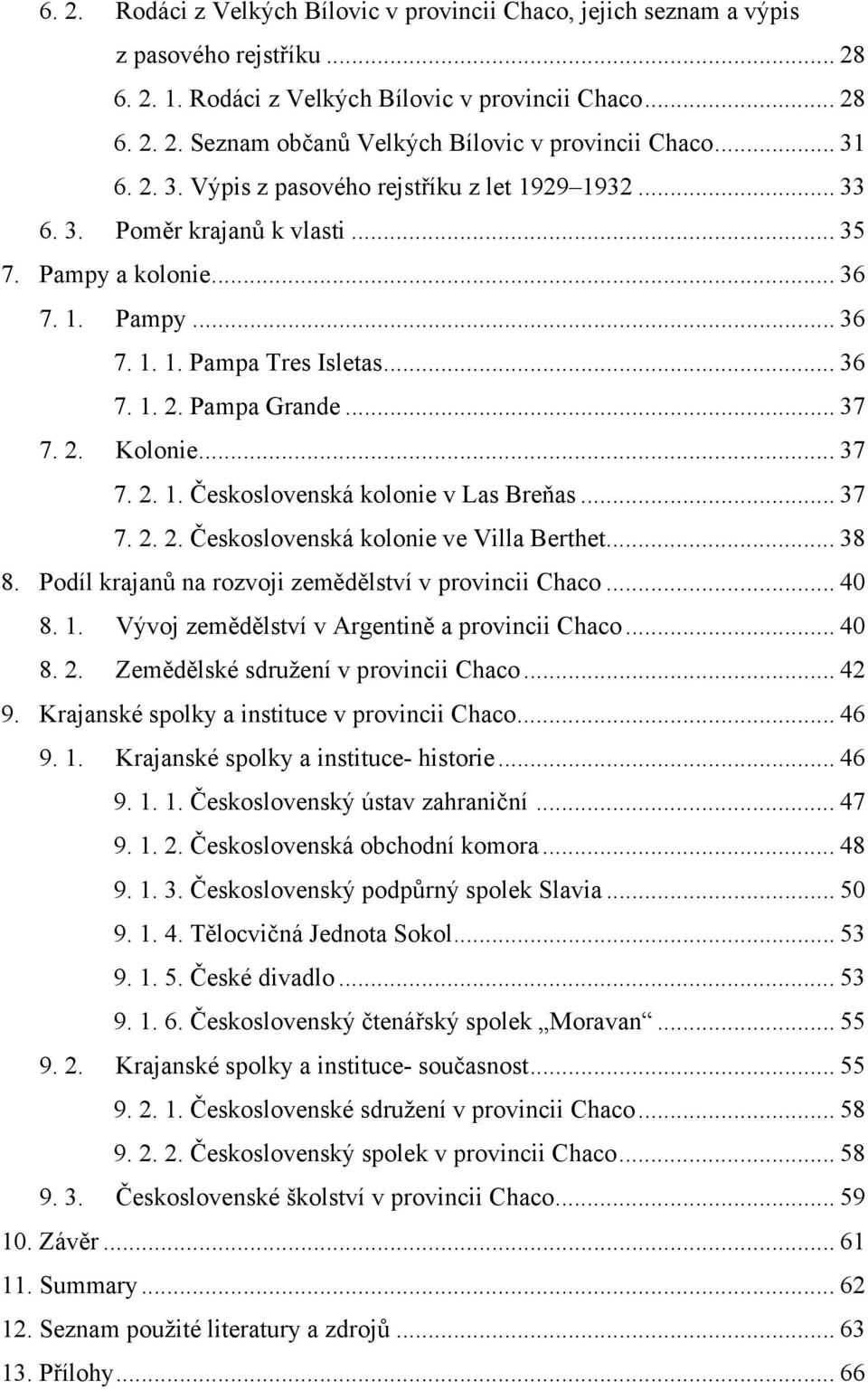 .. 37 7. 2. Kolonie... 37 7. 2. 1. Československá kolonie v Las Breňas... 37 7. 2. 2. Československá kolonie ve Villa Berthet... 38 8. Podíl krajanů na rozvoji zemědělství v provincii Chaco... 40 8.