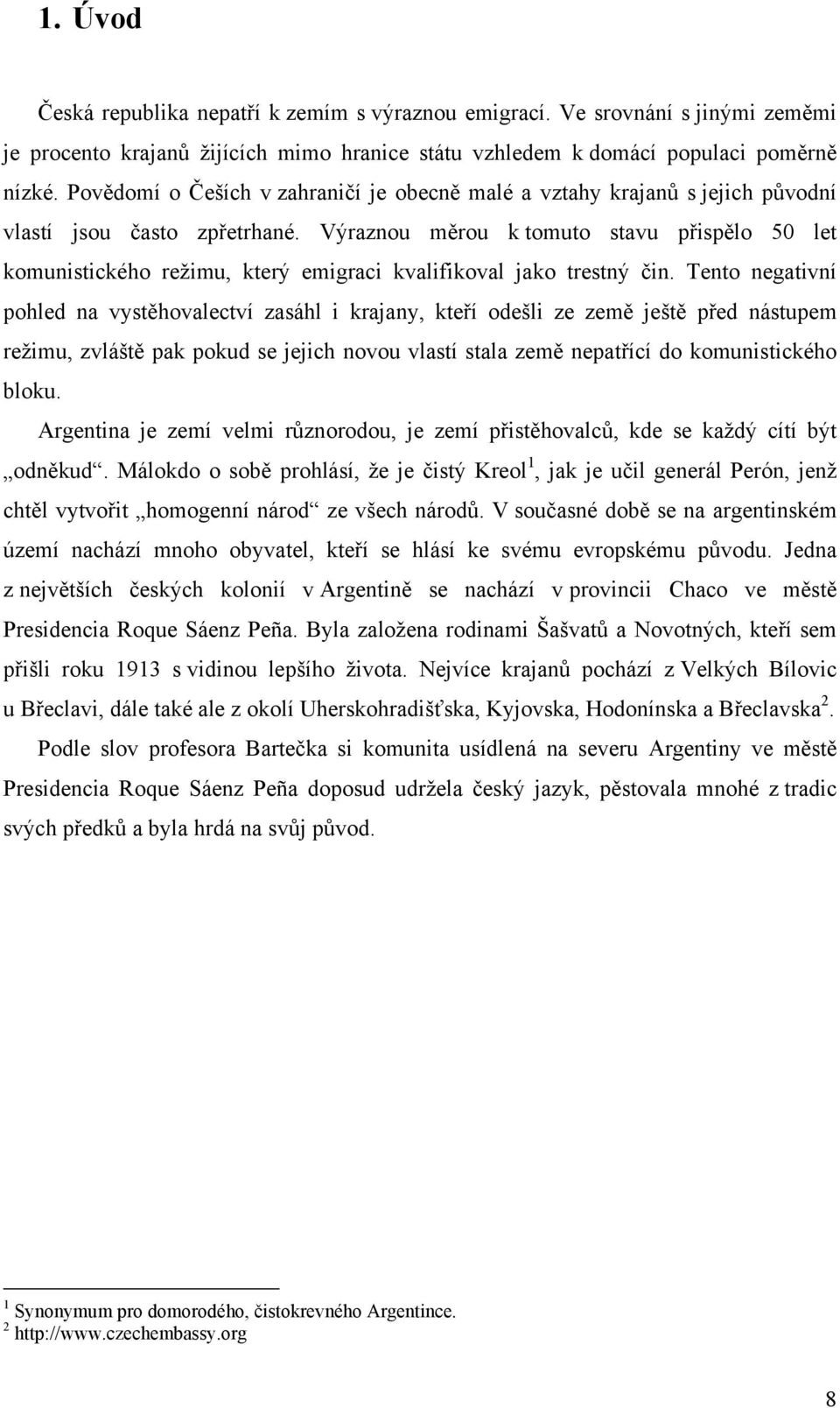 Výraznou měrou k tomuto stavu přispělo 50 let komunistického režimu, který emigraci kvalifikoval jako trestný čin.