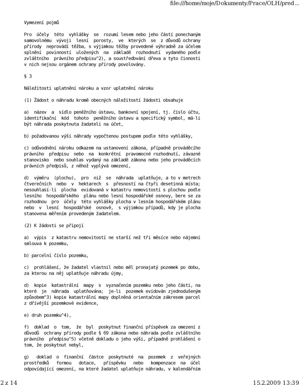 povolovány. 3 Náležitosti uplatnění nároku a vzor uplatnění nároku (1) Žádost o náhradu kromě obecných náležitostí žádosti obsahuje a) název a sídlo peněžního ústavu, bankovní spojení, tj.