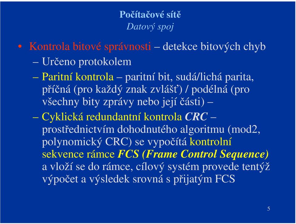 kontrola CRC prostřednictvím dohodnutého algoritmu (mod2, polynomický CRC) se vypočítá kontrolní sekvence rámce