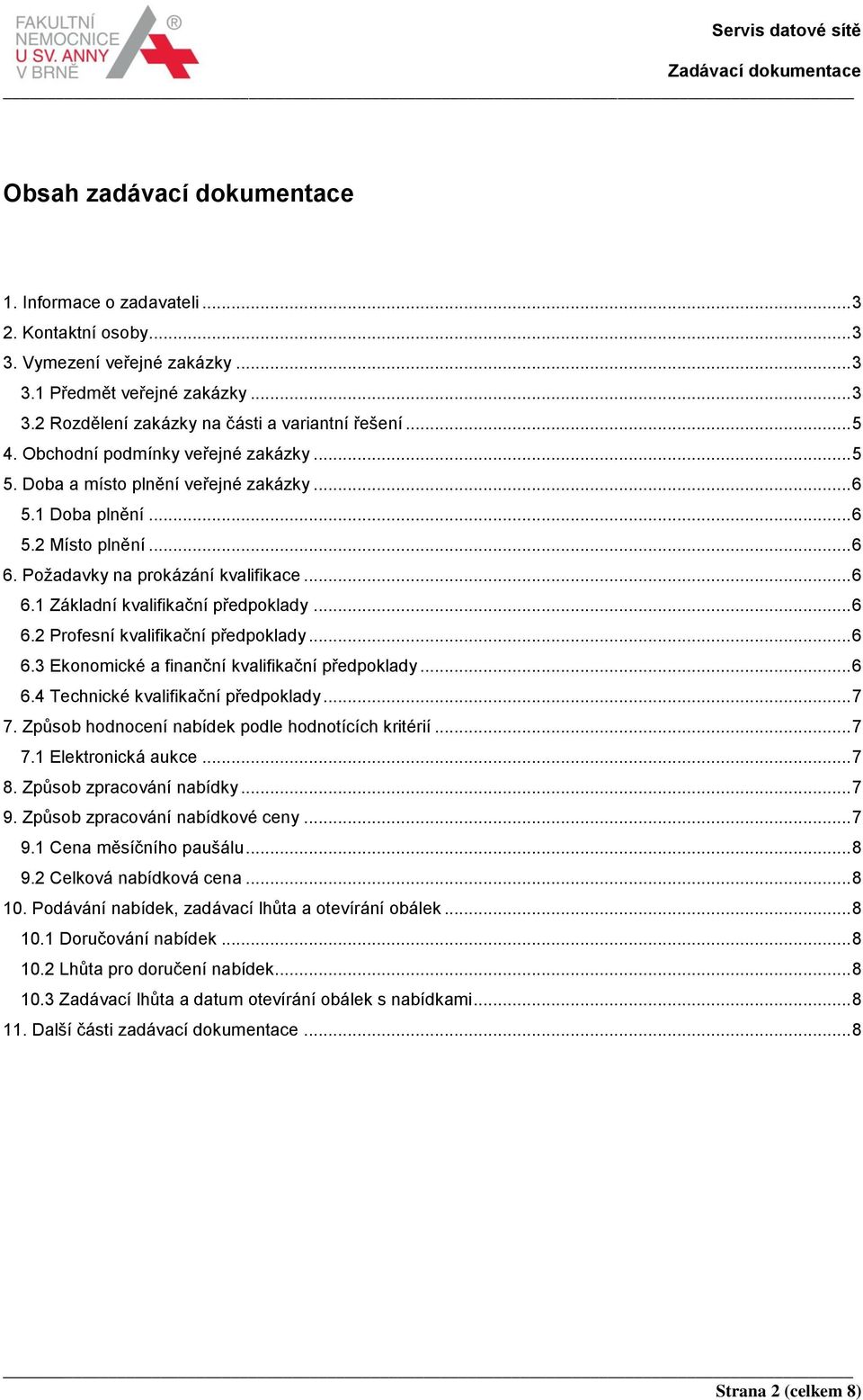 .. 6 6.2 Prfesní kvalifikační předpklady... 6 6.3 Eknmické a finanční kvalifikační předpklady... 6 6.4 Technické kvalifikační předpklady... 7 7. Způsb hdncení nabídek pdle hdntících kritérií... 7 7.1 Elektrnická aukce.