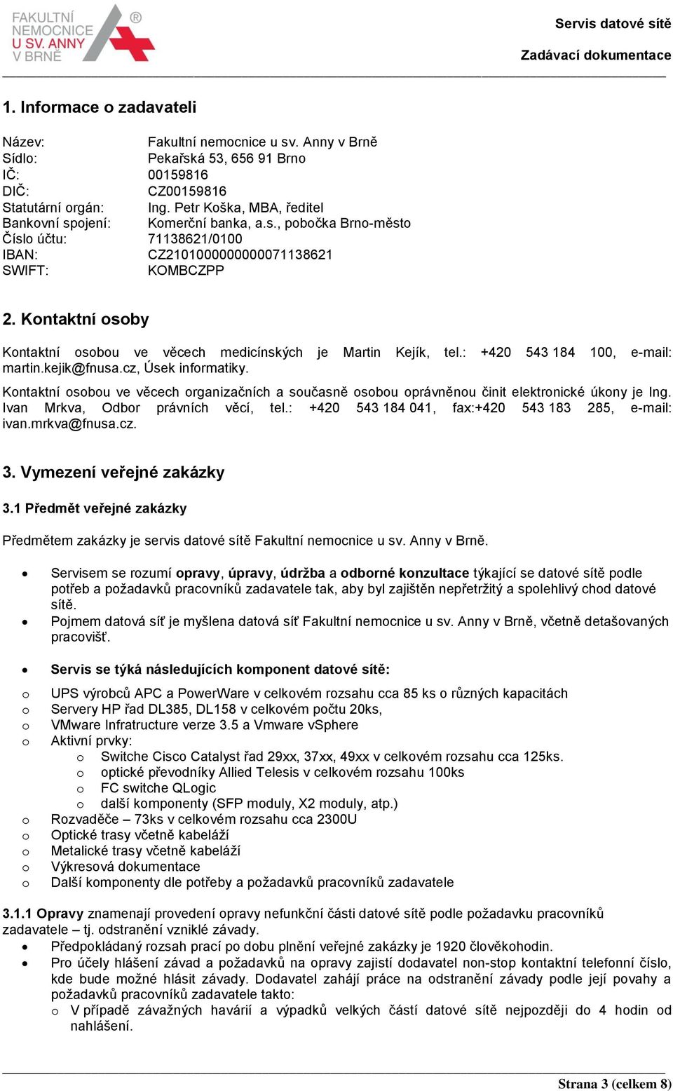 Kntaktní sby Kntaktní sbu ve věcech medicínských je Martin Kejík, tel.: +420 543 184 100, e-mail: martin.kejik@fnusa.cz, Úsek infrmatiky.