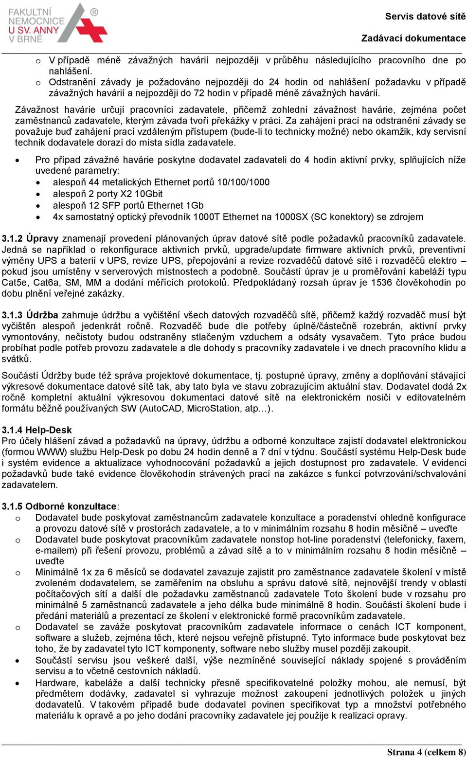 Závažnst havárie určují pracvníci zadavatele, přičemž zhlední závažnst havárie, zejména pčet zaměstnanců zadavatele, kterým závada tvří překážky v práci.