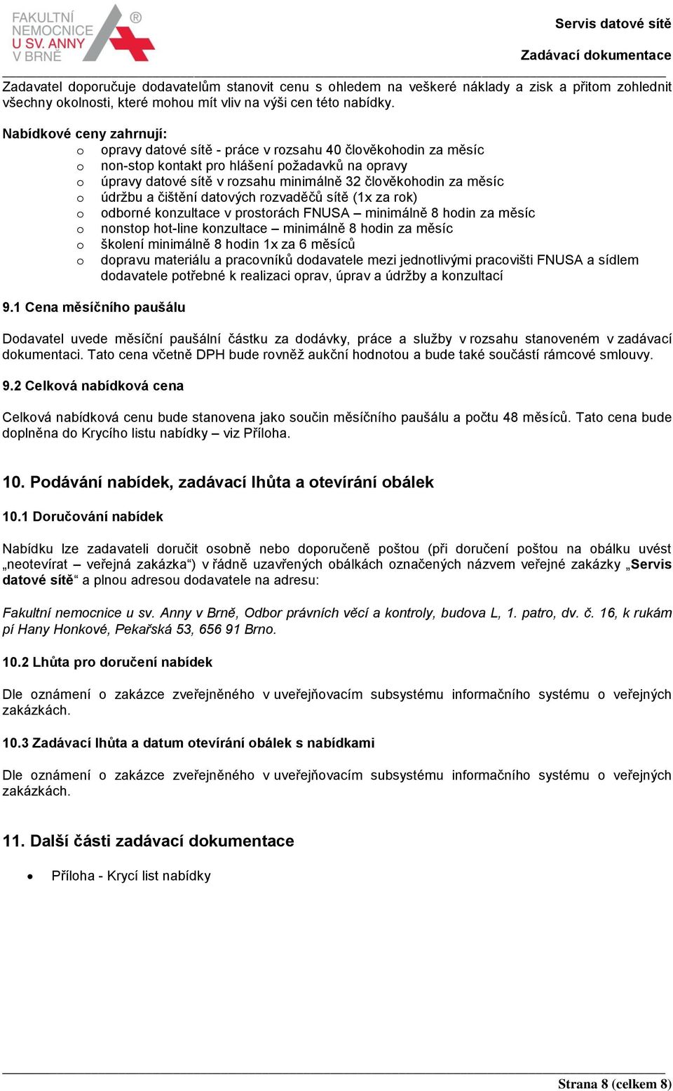 datvých rzvaděčů sítě (1x za rk) dbrné knzultace v prstrách FNUSA minimálně 8 hdin za měsíc nnstp ht-line knzultace minimálně 8 hdin za měsíc šklení minimálně 8 hdin 1x za 6 měsíců dpravu materiálu a