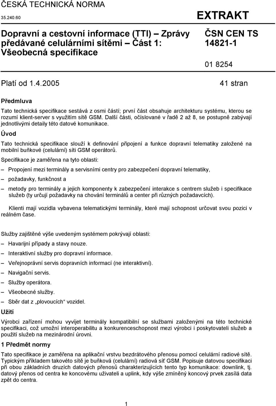 2005 ČSN CEN TS 14821-1 01 8254 41 stran Předmluva Tato technická specifikace sestává z osmi částí; první část obsahuje architekturu systému, kterou se rozumí klient-server s využitím sítě GSM.