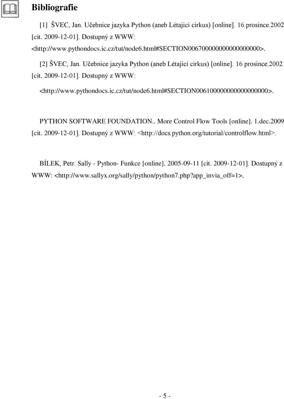 ic.cz/tut/node6.html#section006100000000000000000>. PYTHON SOFTWARE FOUNDATION.. More Control Flow Tools [online]. 1.dec.2009 [cit. 2009-12-01]. Dostupný z WWW: <http://docs.python.