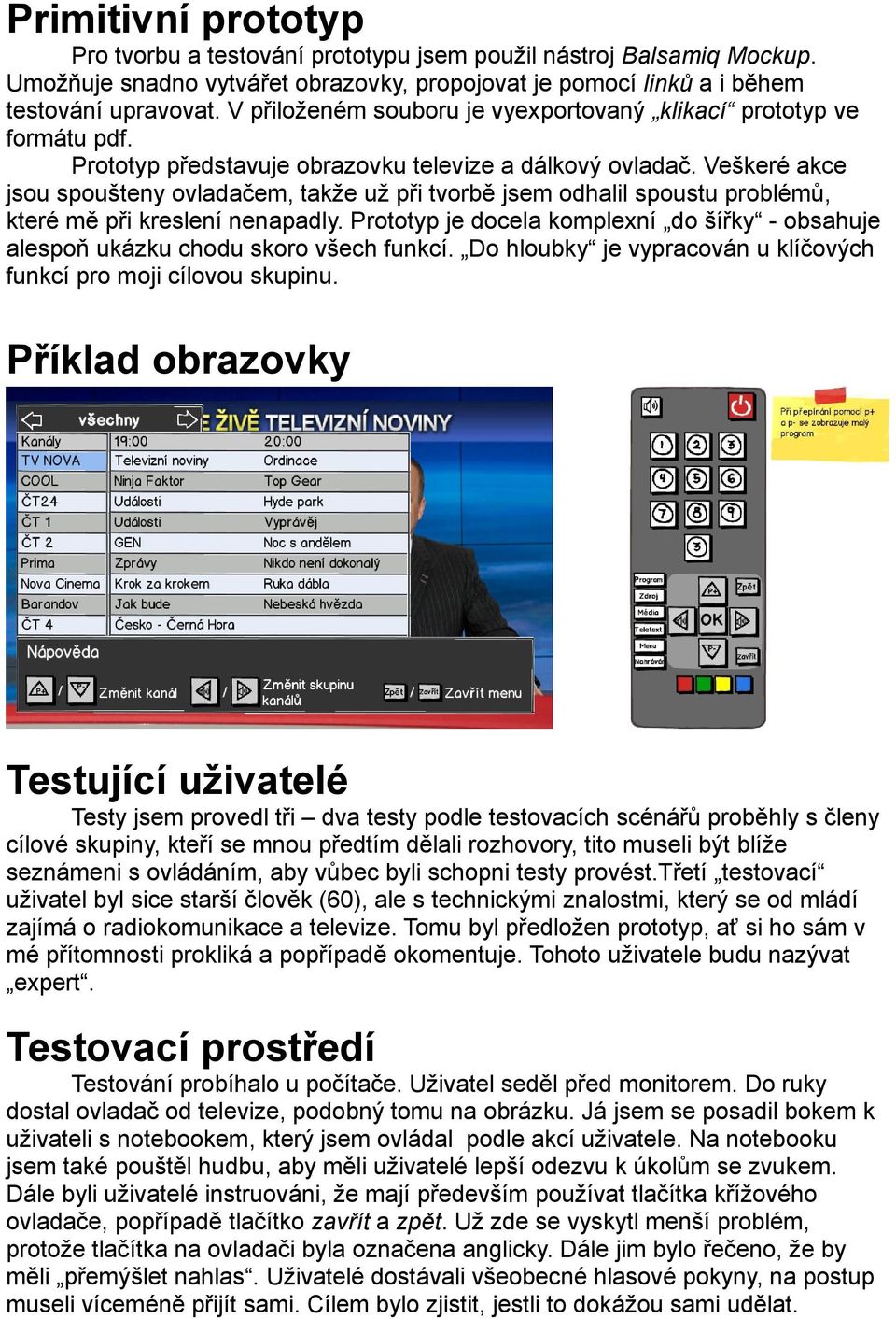 Veškeré akce jsou spoušteny ovladačem, takže už při tvorbě jsem odhalil spoustu problémů, které mě při kreslení nenapadly.