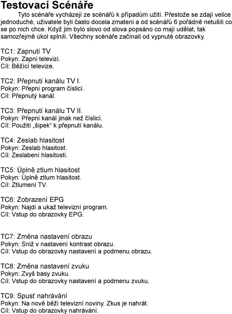 TC2: Přepnutí kanálu TV I. Pokyn: Přepni program číslicí. Cíl: Přepnutý kanál. TC3: Přepnutí kanálu TV II. Pokyn: Přepni kanál jinak než číslicí. Cíl: Použití šipek k přepnutí kanálu.