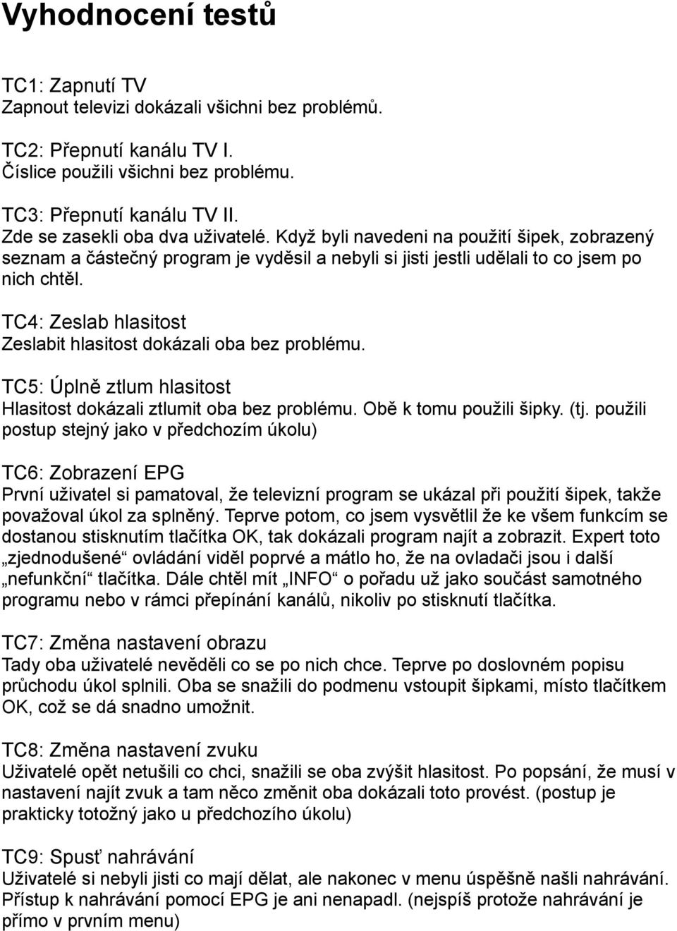 TC4: Zeslab hlasitost Zeslabit hlasitost dokázali oba bez problému. TC5: Úplně ztlum hlasitost Hlasitost dokázali ztlumit oba bez problému. Obě k tomu použili šipky. (tj.