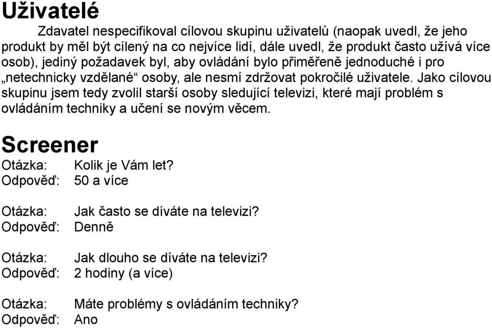 Jako cílovou skupinu jsem tedy zvolil starší osoby sledující televizi, které mají problém s ovládáním techniky a učení se novým věcem.