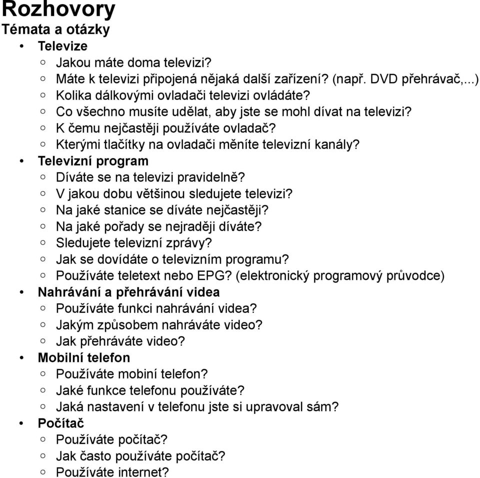 Televizní program Díváte se na televizi pravidelně? V jakou dobu většinou sledujete televizi? Na jaké stanice se díváte nejčastěji? Na jaké pořady se nejraději díváte? Sledujete televizní zprávy?