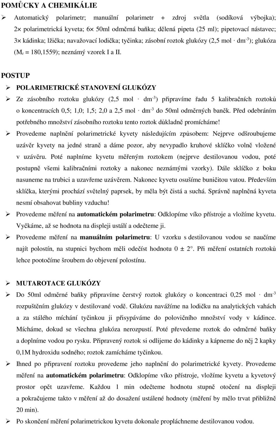 POSTUP POLARIMETRICKÉ STANOVENÍ GLUKÓZY Ze zásobního roztoku glukózy (2,5 mol dm -3 ) připravíme řadu 5 kalibračních roztoků o koncentracích 0,5; 1,0; 1,5; 2,0 a 2,5 mol dm -3 do 50ml odměrných baněk.