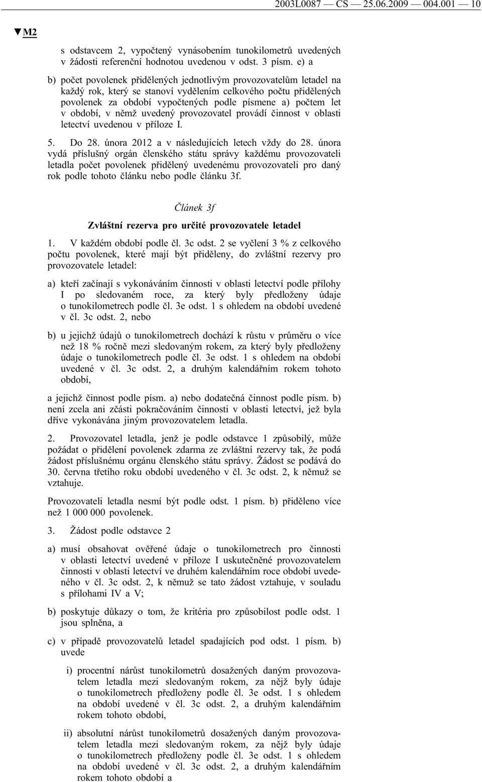 v období, v němž uvedený provozovatel provádí činnost v oblasti letectví uvedenou v příloze I. 5. Do 28. února 2012 a v následujících letech vždy do 28.