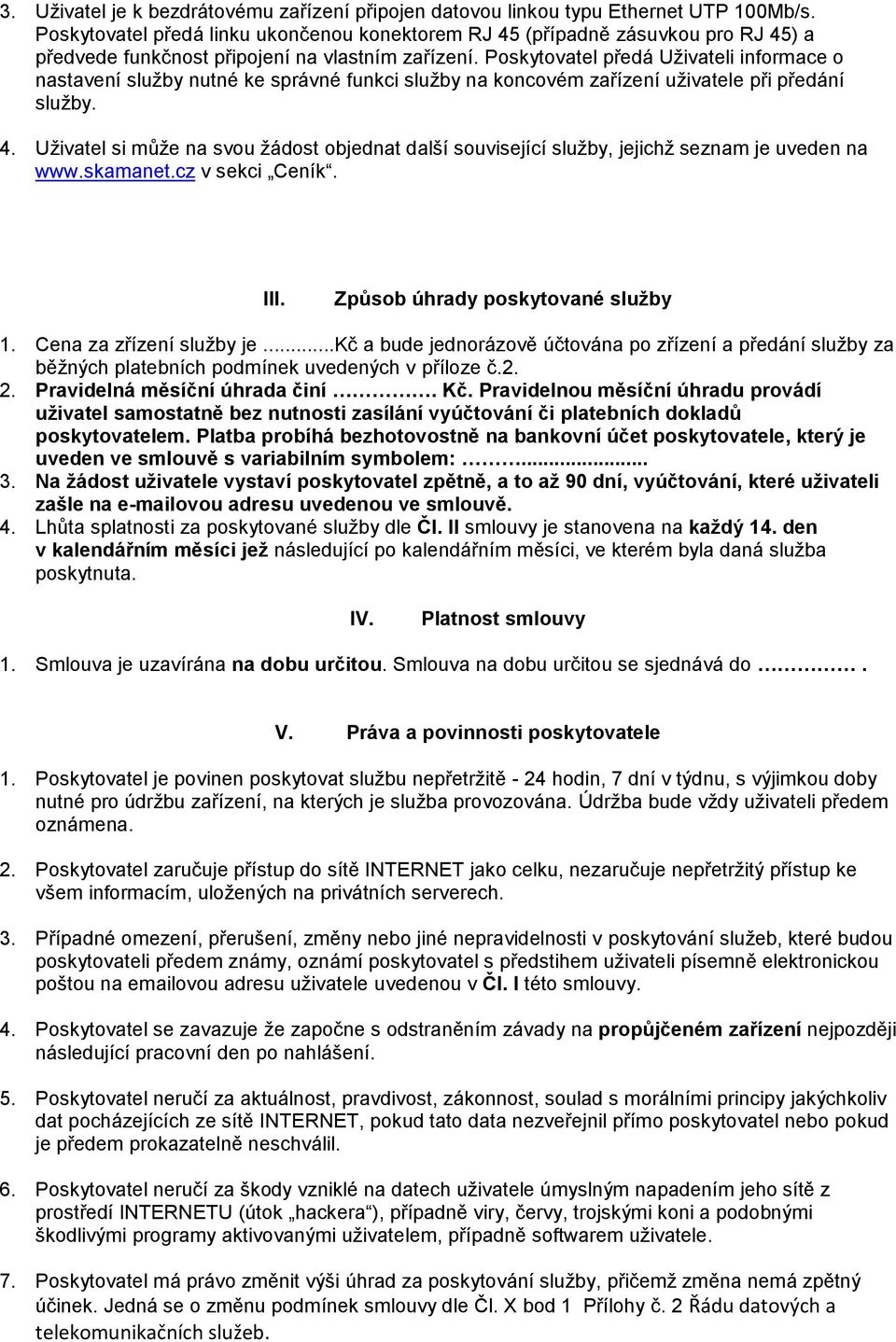 Poskytovatel předá Uživateli informace o nastavení služby nutné ke správné funkci služby na koncovém zařízení uživatele při předání služby. 4.