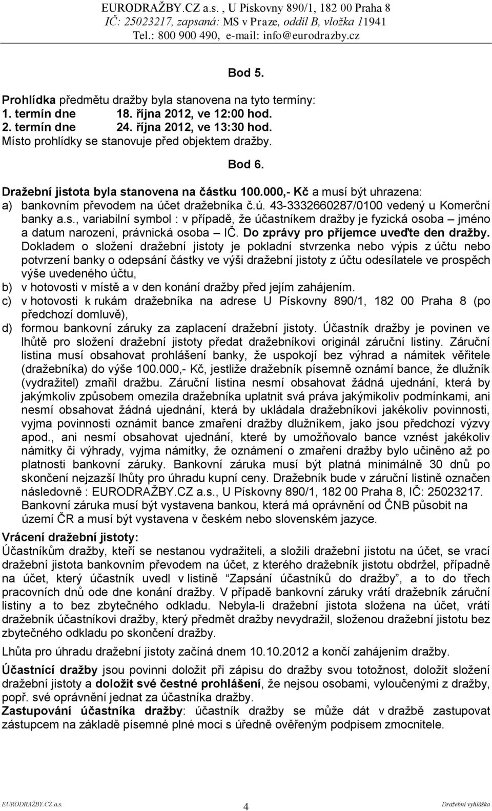 et dražebníka č.ú. 43-3332660287/0100 vedený u Komerční banky a.s., variabilní symbol : v případě, že účastníkem dražby je fyzická osoba jméno a datum narození, právnická osoba IČ.
