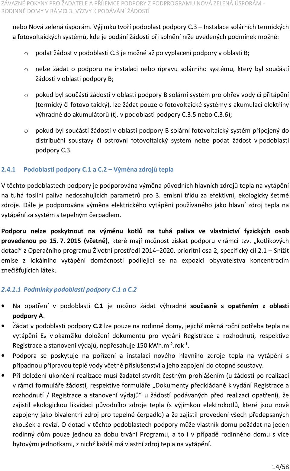 3 je možné až po vyplacení podpory v oblasti B; o o o nelze žádat o podporu na instalaci nebo úpravu solárního systému, který byl součástí žádosti v oblasti podpory B; pokud byl součástí žádosti v