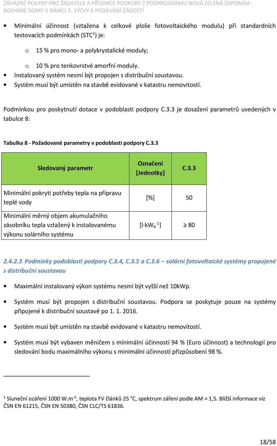 3 je dosažení parametrů uvedených v tabulce 8: Tabulka 8 - Požadované parametry v podoblasti podpory C.3.3 Sledovaný parametr Označení [Jednotky] C.3.3 Minimální pokrytí potřeby tepla na přípravu teplé vody Minimální měrný objem akumulačního zásobníku tepla vztažený k instalovanému výkonu solárního systému [%] 50 [l kw p -1 ] 80 2.