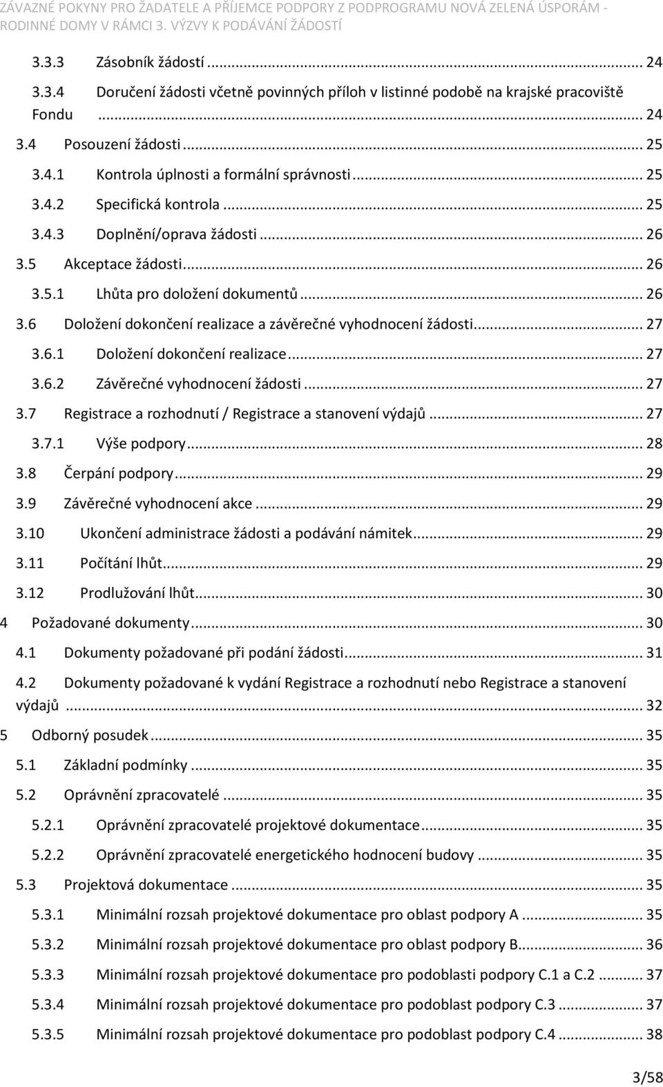 .. 27 3.6.1 Doložení dokončení realizace... 27 3.6.2 Závěrečné vyhodnocení žádosti... 27 3.7 Registrace a rozhodnutí / Registrace a stanovení výdajů... 27 3.7.1 Výše podpory... 28 3.8 Čerpání podpory.