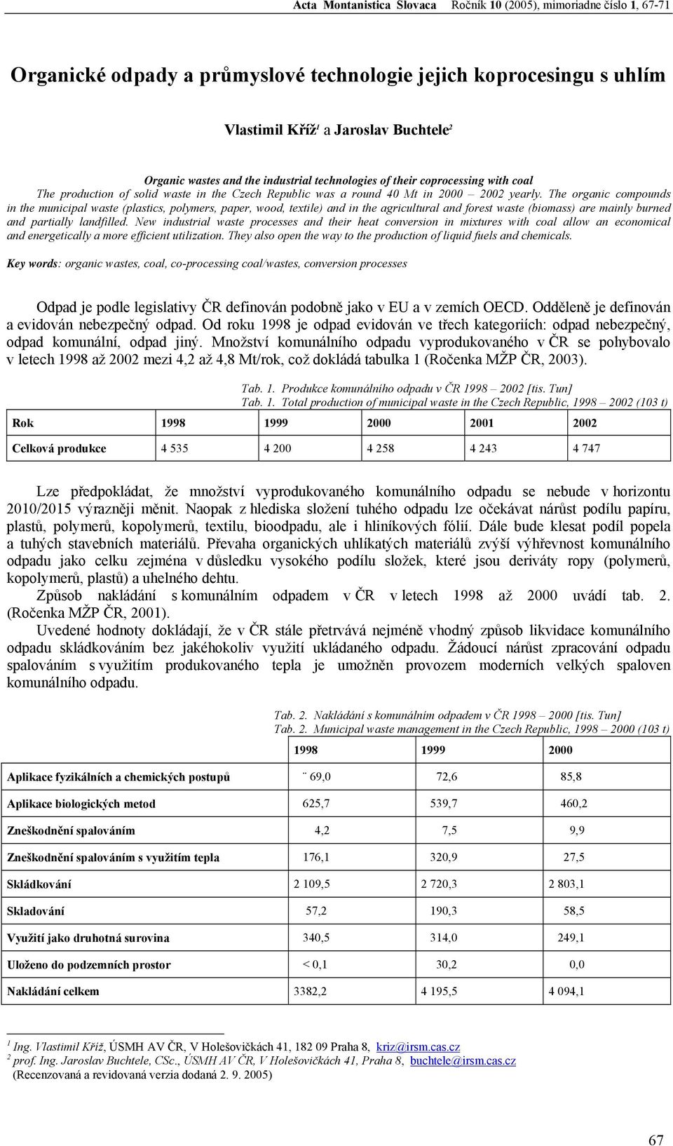 The organic compounds in the municipal waste (plastics, polymers, paper, wood, textile) and in the agricultural and forest waste (biomass) are mainly burned and partially landfilled.