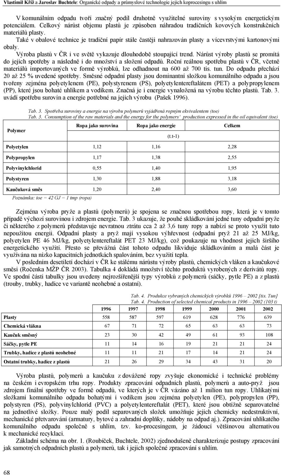 Také v obalové technice je tradiční papír stále častěji nahrazován plasty a vícevrstvými kartonovými obaly. Výroba plastů v ČR i ve světě vykazuje dlouhodobě stoupající trend.