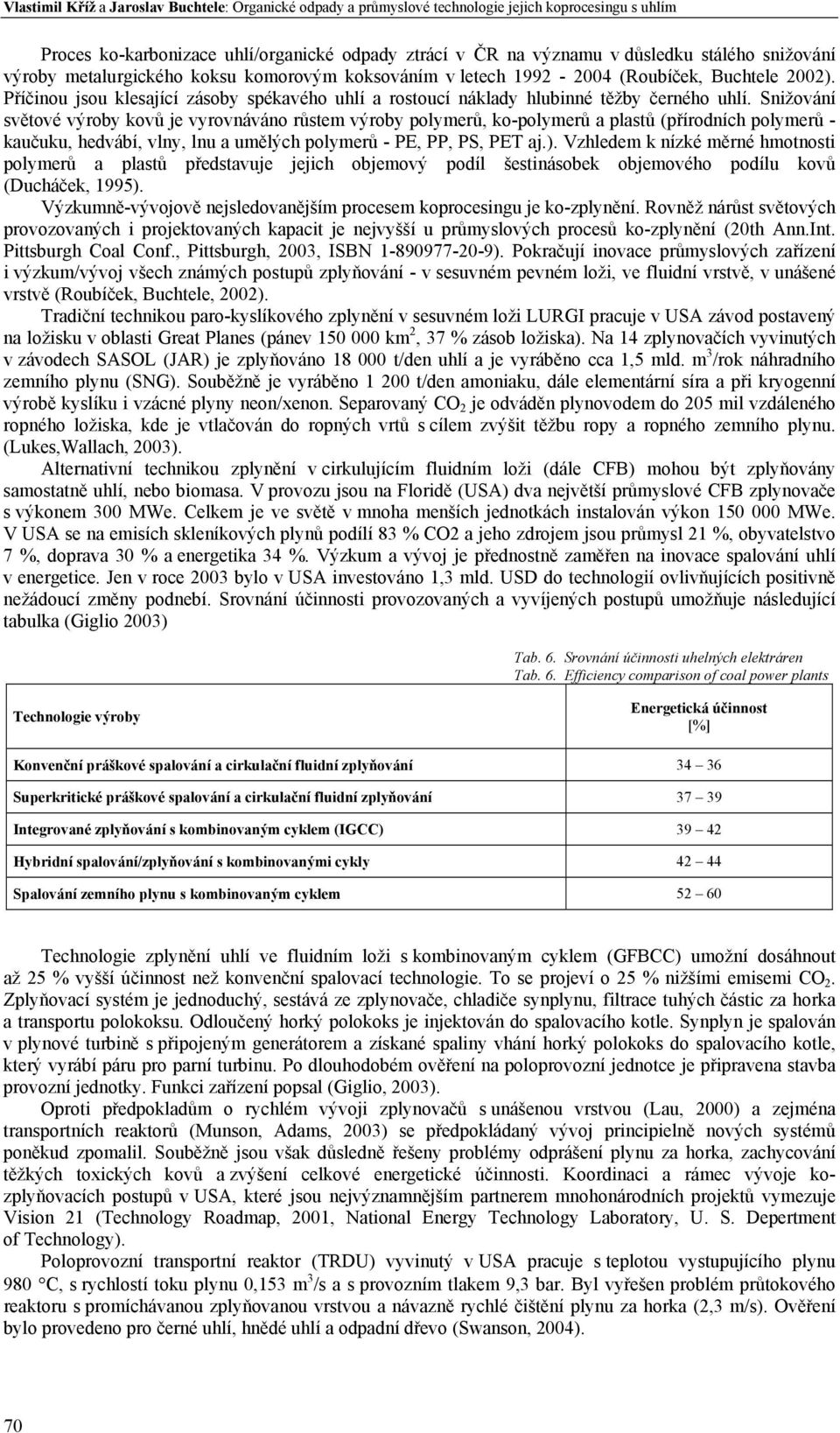 Snižování světové výroby kovů je vyrovnáváno růstem výroby polymerů, ko-polymerů a plastů (přírodních polymerů - kaučuku, hedvábí, vlny, lnu a umělých polymerů - PE, PP, PS, PET aj.).