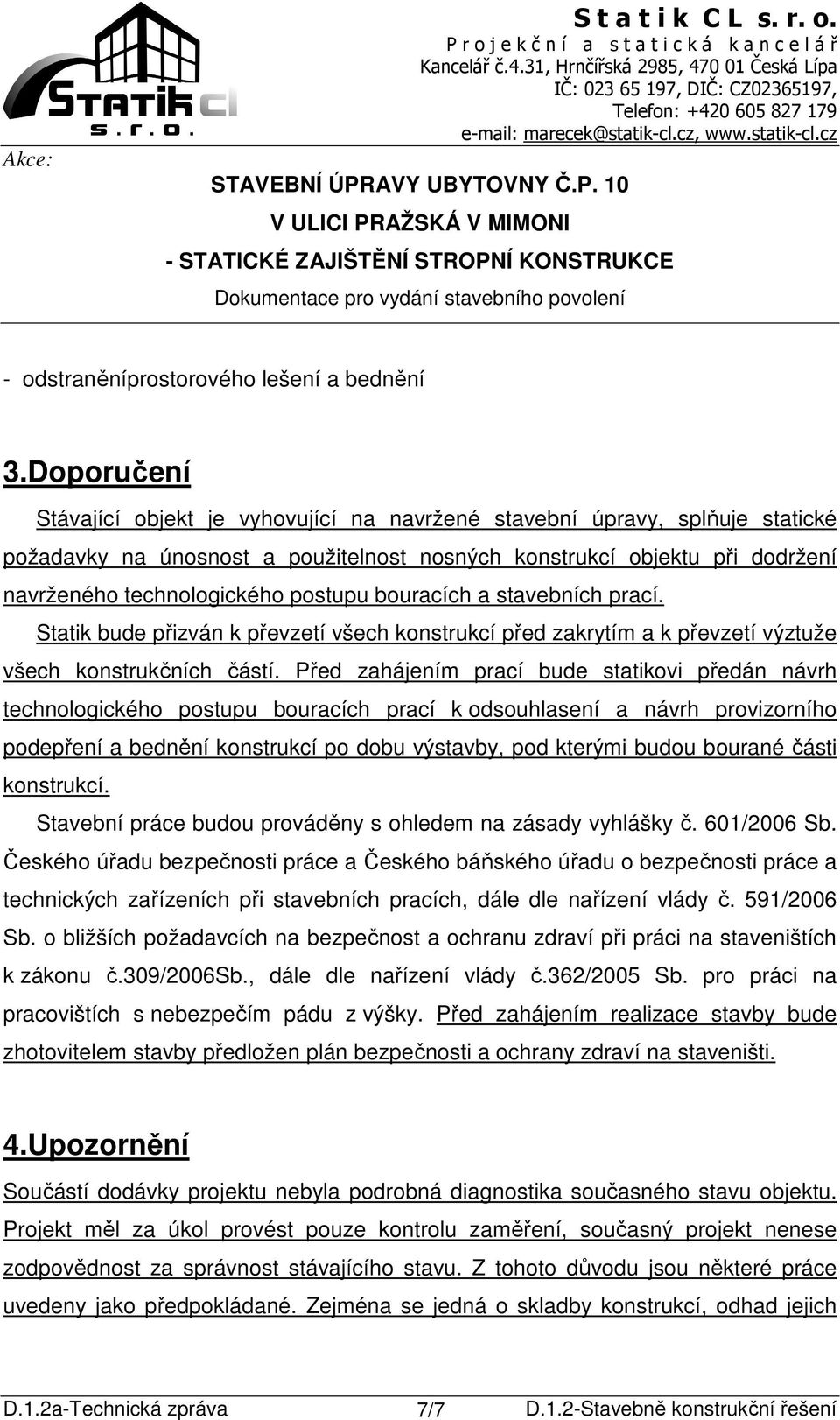 bouracích a stavebních prací. Statik bude přizván k převzetí všech konstrukcí před zakrytím a k převzetí výztuže všech konstrukčních částí.