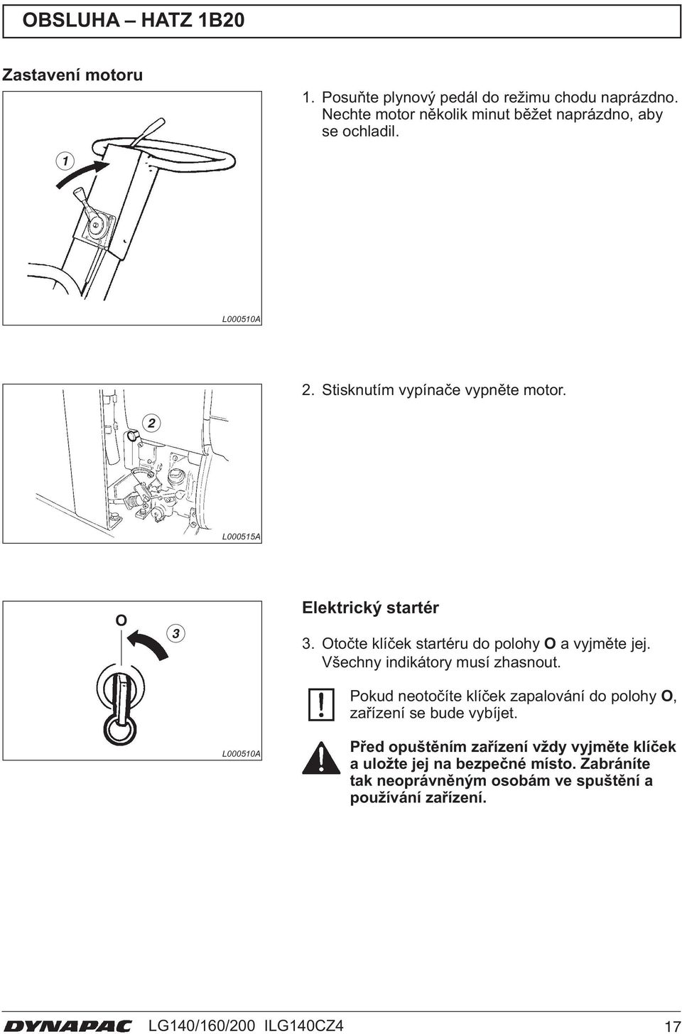 2 L00055A O 3 Elektrický startér 3. Otočte klíček startéru do polohy O a vyjměte jej. Všechny indikátory musí zhasnout.