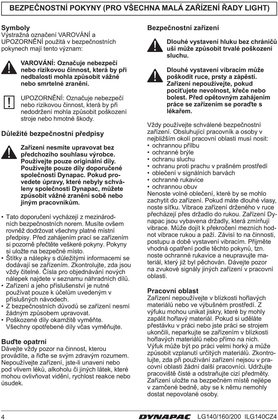 UPOZORNĚNÍ: Označuje nebezpečí nebo rizikovou činnost, která by při nedodržení mohla způsobit poškození stroje nebo hmotné škody.