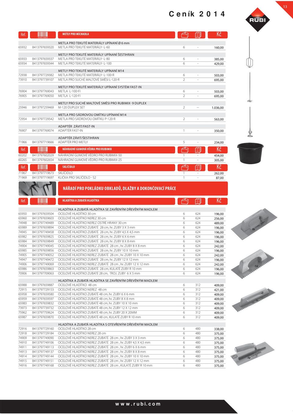 MATERIÁLY- L-100-R 6-503,00 73910 8413797739107 METLA PRO SUCHÉ MALTOVÉ SMĚSI L-120-R 2-695,00 METLY PRO TEKUTÉ MATERIÁLY UPÍNANÍ SYSTÉM FAST-IN 76904 8413797769043 METLA L-100-FI 6-503,00 76905