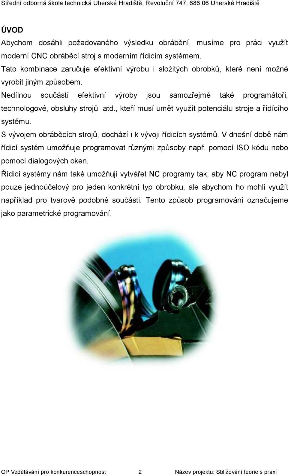 Nedílnou součástí efektivní výroby jsou samozřejmě také programátoři, technologové, obsluhy strojů atd., kteří musí umět využít potenciálu stroje a řídícího systému.