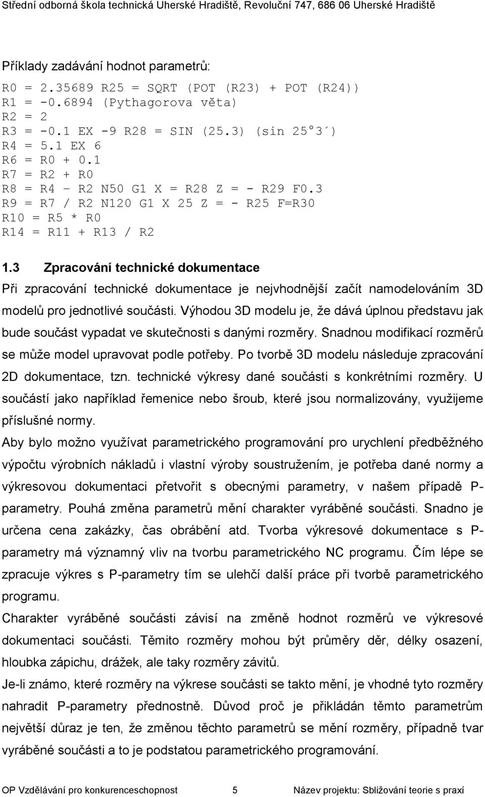 3 Zpracování technické dokumentace Při zpracování technické dokumentace je nejvhodnější začít namodelováním 3D modelů pro jednotlivé součásti.