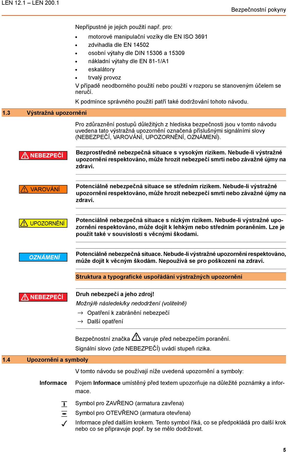 použití v rozporu se stanoveným účelem se neručí. K podmínce správného použití patří také dodržování tohoto návodu.