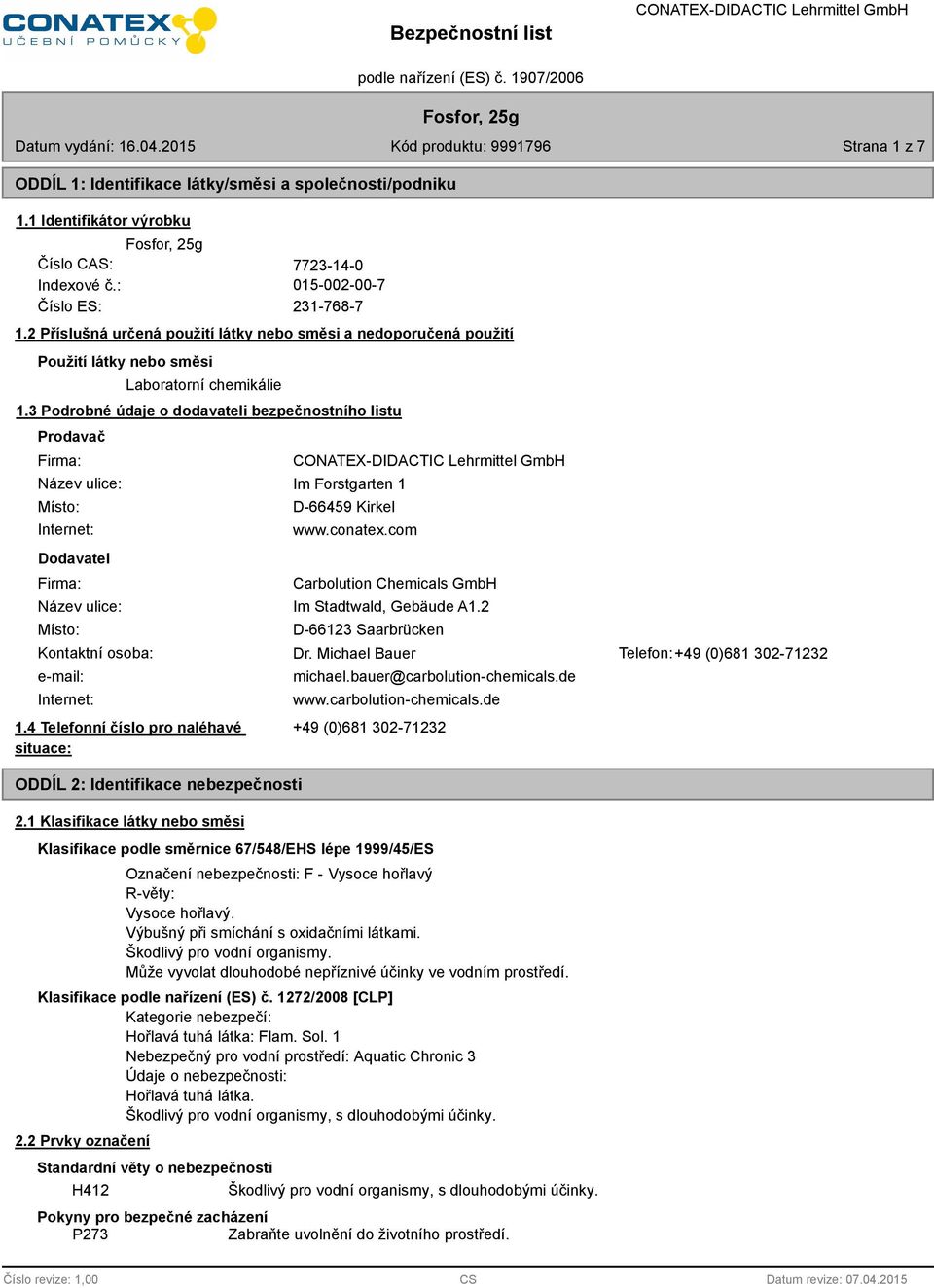 3 Podrobné údaje o dodavateli bezpečnostního listu Prodavač Firma: Název ulice: Místo: Internet: Dodavatel Firma: Im Forstgarten 1 D-66459 Kirkel www.conatex.