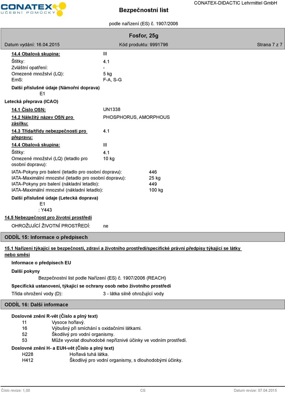 4 Obalová skupina: Štítky: Omezené množství (LQ) (letadlo pro osobní dopravu): PHOSPHORUS, AMORPHOUS III 10 kg IATA-Pokyny pro balení (letadlo pro osobní dopravu): IATA-Maximální mnozství (letadlo