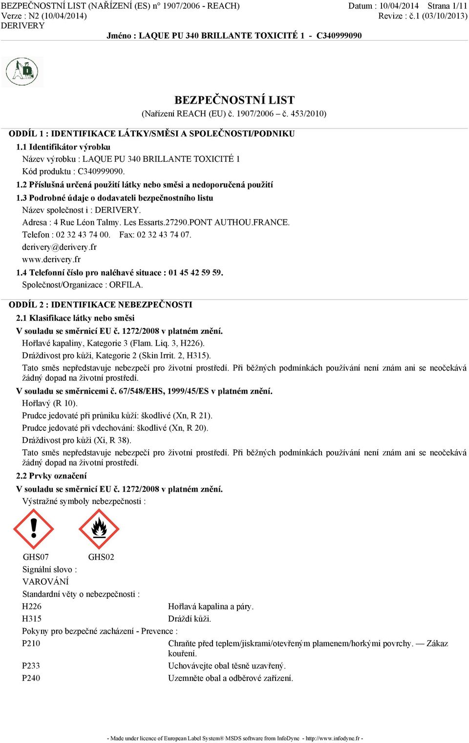 3 Podrobné údaje o dodavateli bezpečnostního listu Název společnost i :. Adresa : 4 Rue Léon Talmy. Les Essarts.27290.PONT AUTHOU.FRANCE. Telefon : 02 32 43 74 00. Fax: 02 32 43 74 07.