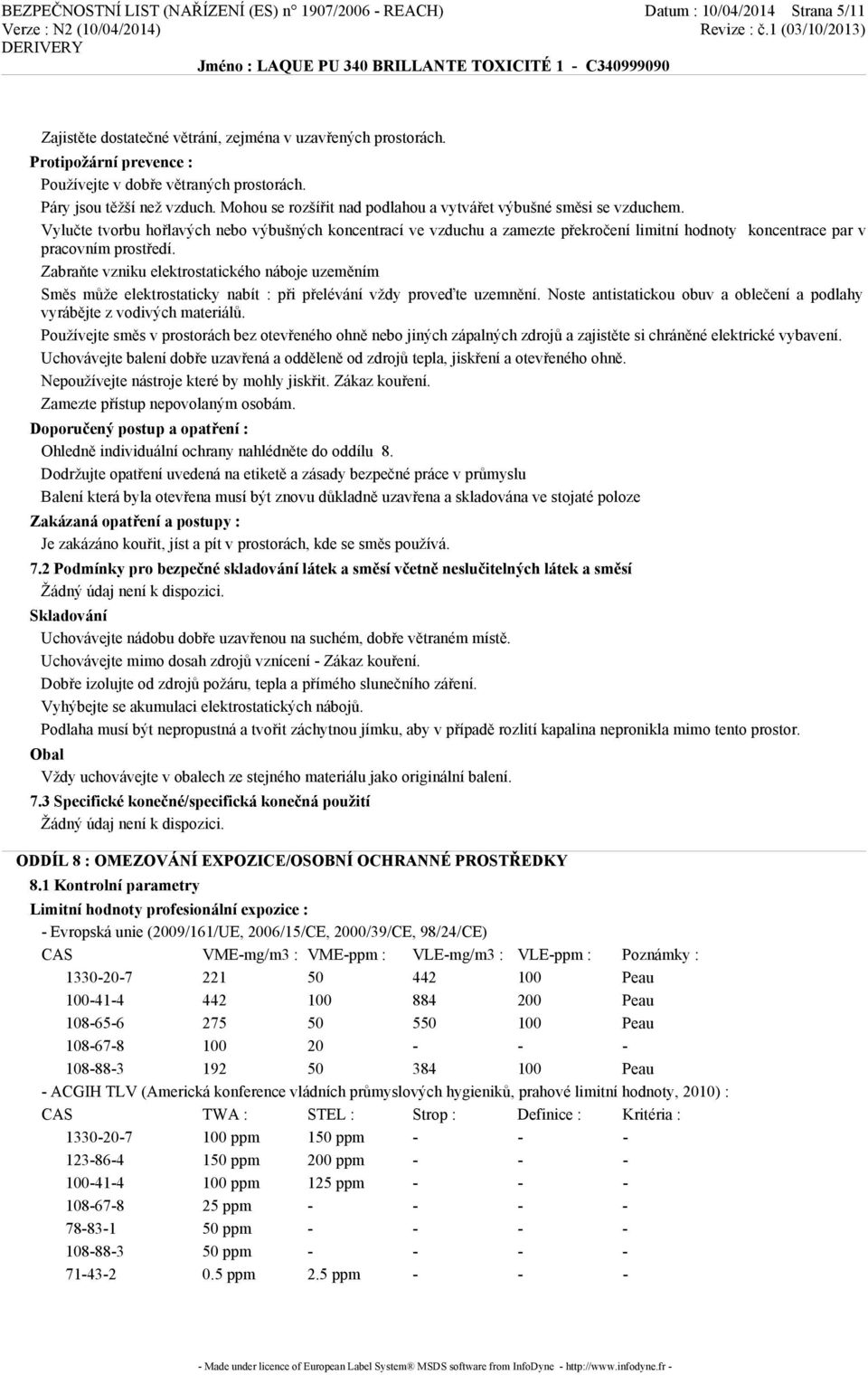Vylučte tvorbu hořlavých nebo výbušných koncentrací ve vzduchu a zamezte překročení limitní hodnoty koncentrace par v pracovním prostředí.